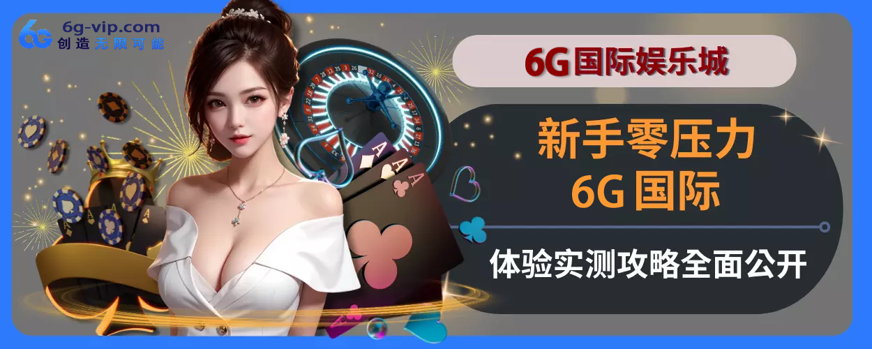 新人零压力！ 6g游戏体验实测玩法指引完整面公开