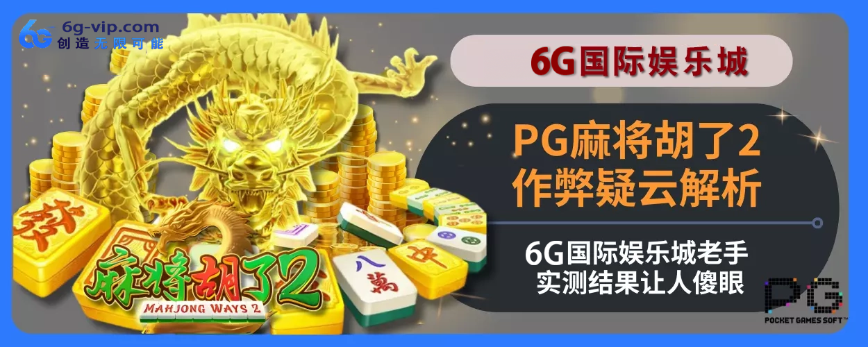 PG麻将胡了2作弊疑云拆解：6g游戏老手实测结局让人傻眼